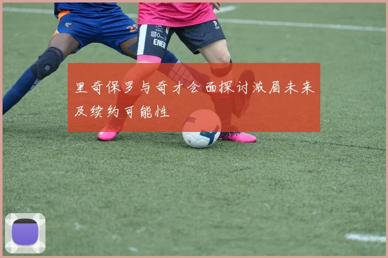 里奇保罗与奇才会面探讨浓眉未来及续约可能性